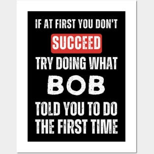 If At First You Don't Succeed Try Doing What Bob Told You to Do the First Time Posters and Art